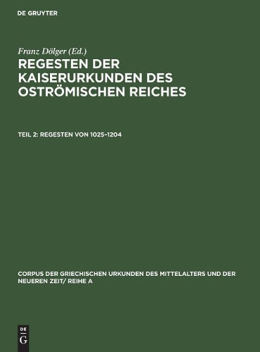 Regesten von 1025–1204 (Corpus der griechischen Urkunden des Mittelalters und der neueren Zeit/ Reihe A, Abt. 1) (German Edition