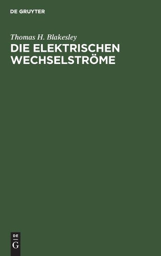 Die Elektrischen Wechselströme: Zum Gebrauche für Ingenieure und Studierende (German Edition
