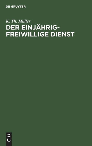 Der einjährig-freiwillige Dienst: Zusammenstellung der bezüglichen Verordnungen und Erlasse zur Orientierung für junge Leute, welche ihrer ... zu leisten beabsichtigen (German Edition