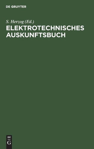 Elektrotechnisches Auskunftsbuch: Alphabetische Zusammenstellung von Beschreibungen, Erklärungen, Preisen, Tabellen und Vorschriften (German Edition