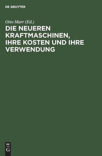 Die neueren Kraftmaschinen, ihre Kosten und ihre Verwendung: Für Betriebsleiter, Fabrikanten etc. sowie zum Handgebrauch von Ingenieuren und Architekten (German Edition