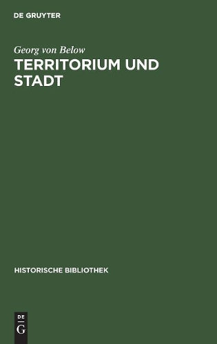 Territorium und Stadt: Aufsätze zur deutschen Verfassungs-, Verwaltungs- und Wirtschaftsgeschichte (Historische Bibliothek, 11) (German Edition