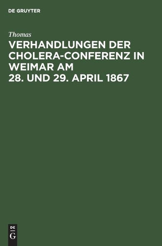 Verhandlungen der Cholera-Conferenz in Weimar am 28. und 29. April 1867: Nach den stenographischen Aufzeichnungen redigirt (German Edition