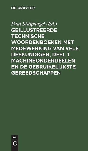 Geillustreerde Technische Woordenboeken met medewerking van vele Deskundigen, Deel 1. Machineonderdeelen en de Gebruikelijkste Gereedschappen (German Edition