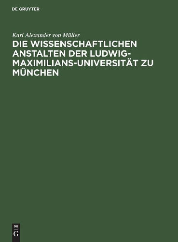 Die wissenschaftlichen Anstalten der Ludwig-Maximilians-Universität zu München: Chronik zur Jahrhundertfeier (German Edition