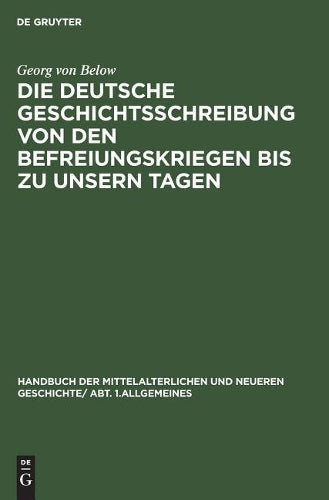 Die deutsche Geschichtsschreibung von den Befreiungskriegen bis zu unsern Tagen: Geschichtsschreibung und Geschichtsauffassung (German Edition