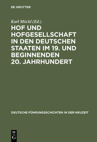 Hof und Hofgesellschaft in den deutschen Staaten im 19. und beginnenden 20. Jahrhundert (Deutsche Führungsschichten in der Neuzeit, 18) (German Edition