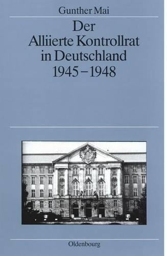 Der Alliierte Kontrollrat in Deutschland 1945-1948: Alliierte Einheit - deutsche Teilung? (Quellen und Darstellungen zur Zeitgeschichte, 37) (German Edition