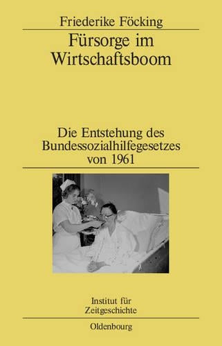 Fürsorge im Wirtschaftsboom: Die Entstehung des Bundessozialhilfegesetzes von 1961 (Studien zur Zeitgeschichte, 73) (German Edition