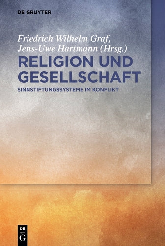 Religion und Gesellschaft: Sinnstiftungssysteme im Konflikt (German Edition