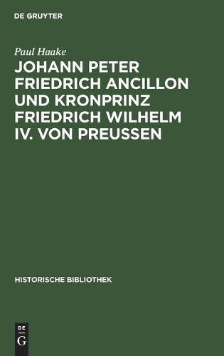 Johann Peter Friedrich Ancillon und Kronprinz Friedrich Wilhelm IV. von Preußen (Historische Bibliothek, 42) (German Edition