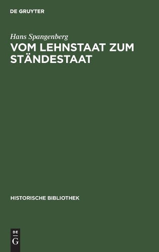 Vom Lehnstaat zum Ständestaat: Ein Beitrag zur Entstehung der landständischen Verfassung (Historische Bibliothek, 29) (German Edition
