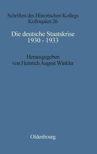 Die deutsche Staatskrise 1930 - 1933: Handlungsspielräume und Alternativen (Schriften des Historischen Kollegs, 26) (German Edition