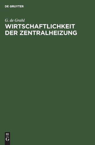 Wirtschaftlichkeit der Zentralheizung: Richtige Bemessung, Ausführung und sparsamer Betrieb (German Edition
