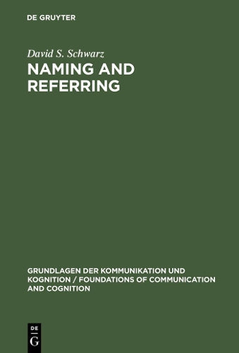 Naming and Referring: The Semantics and Pragmatics of Singular Terms (Grundlagen der Kommunikation und Kognition / Foundations of Communication and Cognition