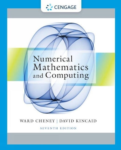 Numerical Mathematics and Computing 7th (seventh) Edition by Cheney, E. Ward, Kincaid, David R. published by Cengage Learning (2012