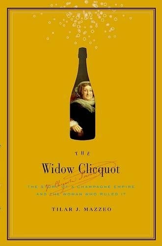 The Widow Cliquot: The Story of a Champagne Empire and the Woman Who Rul ed It