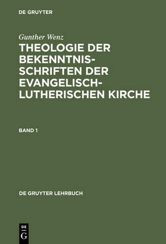 Gunther Wenz: Theologie der Bekenntnisschriften der evangelisch-lutherischen Kirche. Band 1 (De Gruyter Lehrbuch) (German Edition