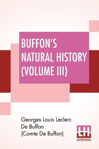 Buffon's Natural History (Volume III): Containing A Theory Of The Earth Translated With Noted From French By James Smith Barr In Ten Volumes (Vol III