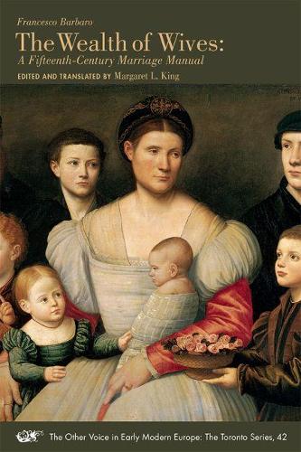 The Wealth of Wives – A Fifteenth–Century Marriage Manual: Volume 42 (The Other Voice in Early Modern Europe: The Toronto Series
