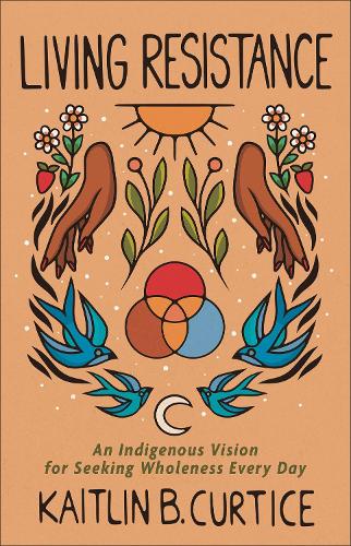 Living Resistance – An Indigenous Vision for Seeking Wholeness Every Day