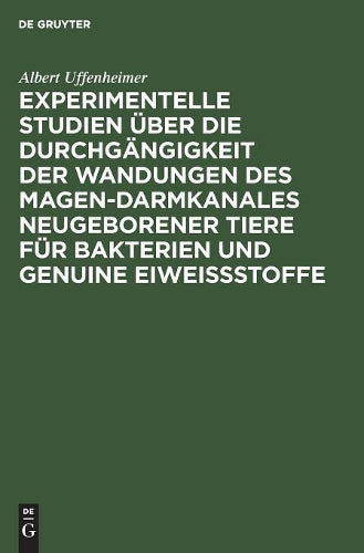 Experimentelle Studien über die Durchgängigkeit der Wandungen des Magen-darmkanales neugeborener Tiere für Bakterien und genuine Eiweißstoffe (German Edition
