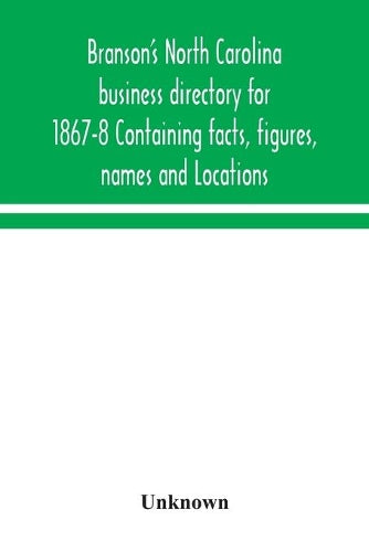 Branson's North Carolina business directory for 1867-8 Containing facts, figures, names and Locations