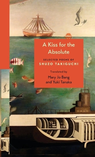 A Kiss for the Absolute: Selected Poems of Shuzo Takiguchi: 156 (The Lockert Library of Poetry in Translation