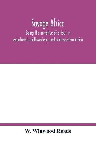 Savage Africa; being the narrative of a tour in equatorial, southwestern, and northwestern Africa; with notes on the habits of the gorilla; on the existence of unicorns and tailed men; on the slave tr