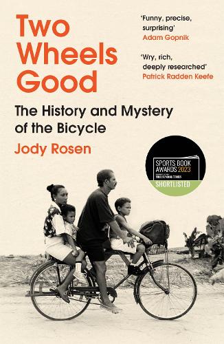 Two Wheels Good: The History and Mystery of the Bicycle (Shortlisted for the Sunday Times Sports Book Awards 2023