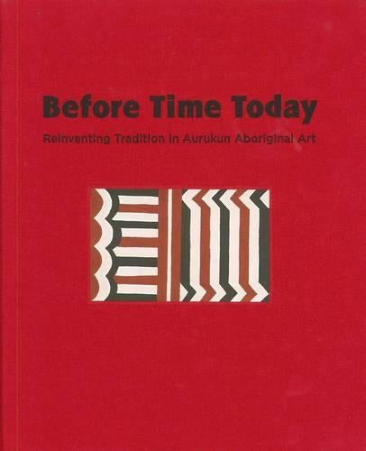 Before Time Today: Reinventing Tradition in Aurukun Aboriginal Art