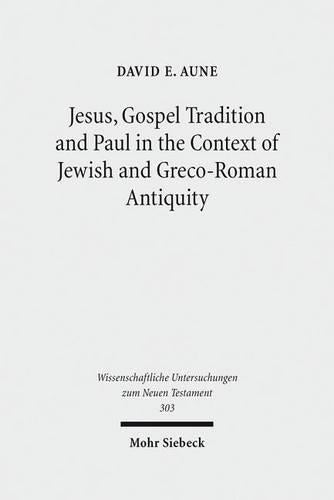 Jesus, Gospel Tradition and Paul in the Context of Jewish and Greco-Roman Antiquity