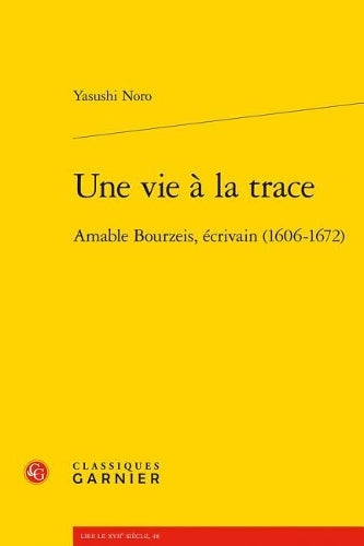 Une Vie A La Trace: Amable Bourzeis, Ecrivain (1606-1672)
