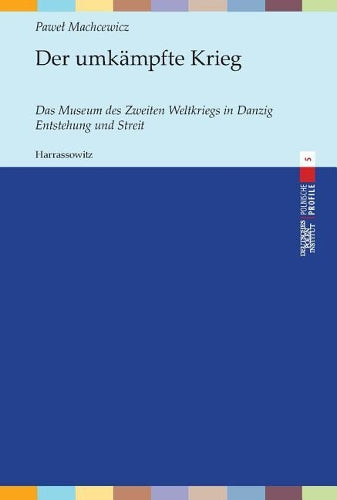 Der Umkampfte Krieg: Das Museum Des Zweiten Weltkriegs In Danzig. Entstehung Und Streit