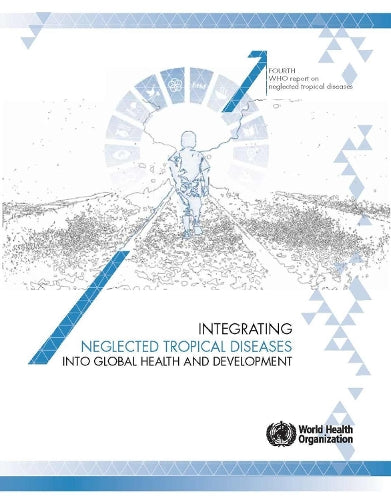 Integrating Neglected Tropical Diseases In Global Health And Development: Fourth Who Report On Neglected Tropical Diseas