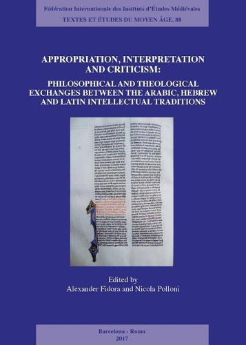 Appropriation, Interpretation And Criticism: Philosophical And Theological Exchanges Between The Arabic, Hebrew, And Lat