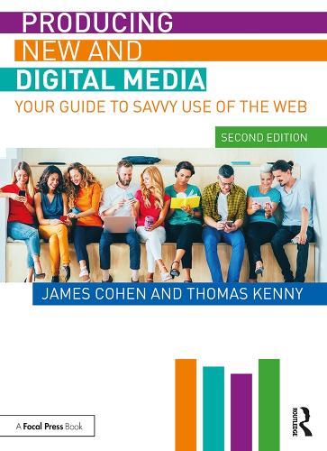Producing New And Digital Media: Your Guide To Savvy Use Of The Web