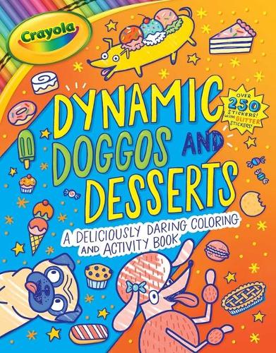 Crayola: Dynamic Doggos And Desserts (A Crayola Coloring Glitter Sticker Activity Book For Kids)