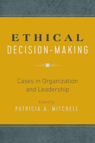 Ethical Decision-Making: Cases In Organization And Leadership