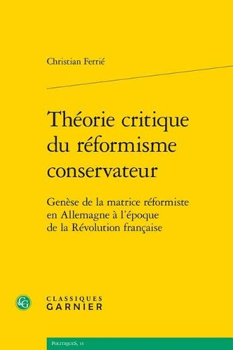 Theorie Critique Du Reformisme Conservateur: Genese De La Matrice Reformiste En Allemagne A L`Epoque De La Revolution Fr