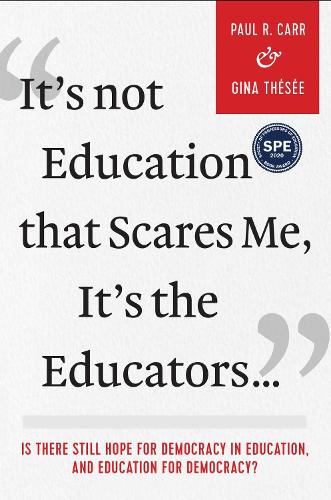 It`S Not Education That Scares Me, It`S The Educators...: Is There Still Hope For Democracy In Education, And Education