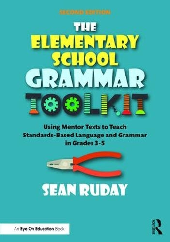 The Elementary School Grammar Toolkit: Using Mentor Texts To Teach Standards-Based Language And Grammar In Grades 35