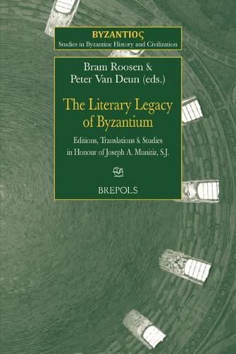The Literary Legacy Of Byzantium: Editions, Translations And Studies In Honour Of Joseph A. Munitiz Sj