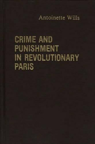 Crime and Punishment in Revolutionary Paris.