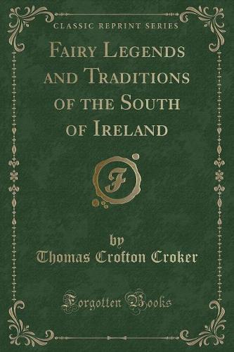 Fairy Legends and Traditions of the South of Ireland (Classic Reprint)