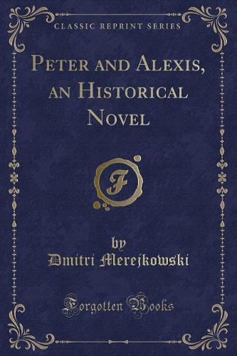 Peter and Alexis, an Historical Novel (Classic Reprint)