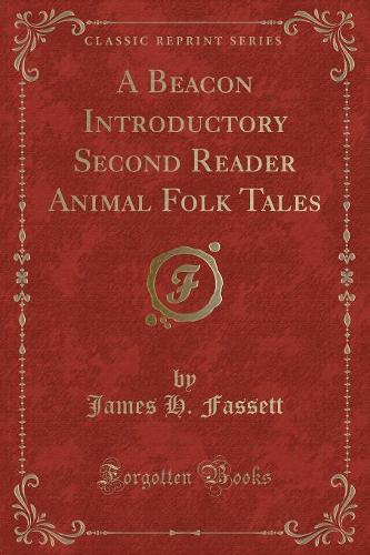 A Beacon Introductory Second Reader Animal Folk Tales (Classic Reprint)
