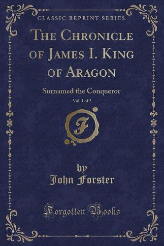 The Chronicle of James I. King of Aragon, Vol. 1 of 2