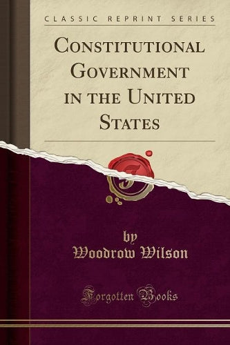 Constitutional Government in the United States (Classic Reprint)