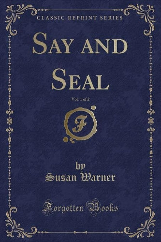 Say and Seal, Vol. 1 of 2 (Classic Reprint)